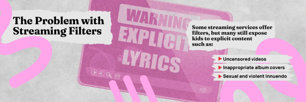 some streaming services offer filters but many still expose kids to explicit content such as uncensored videos inappropriate album covers and sexual and violent innuendo
