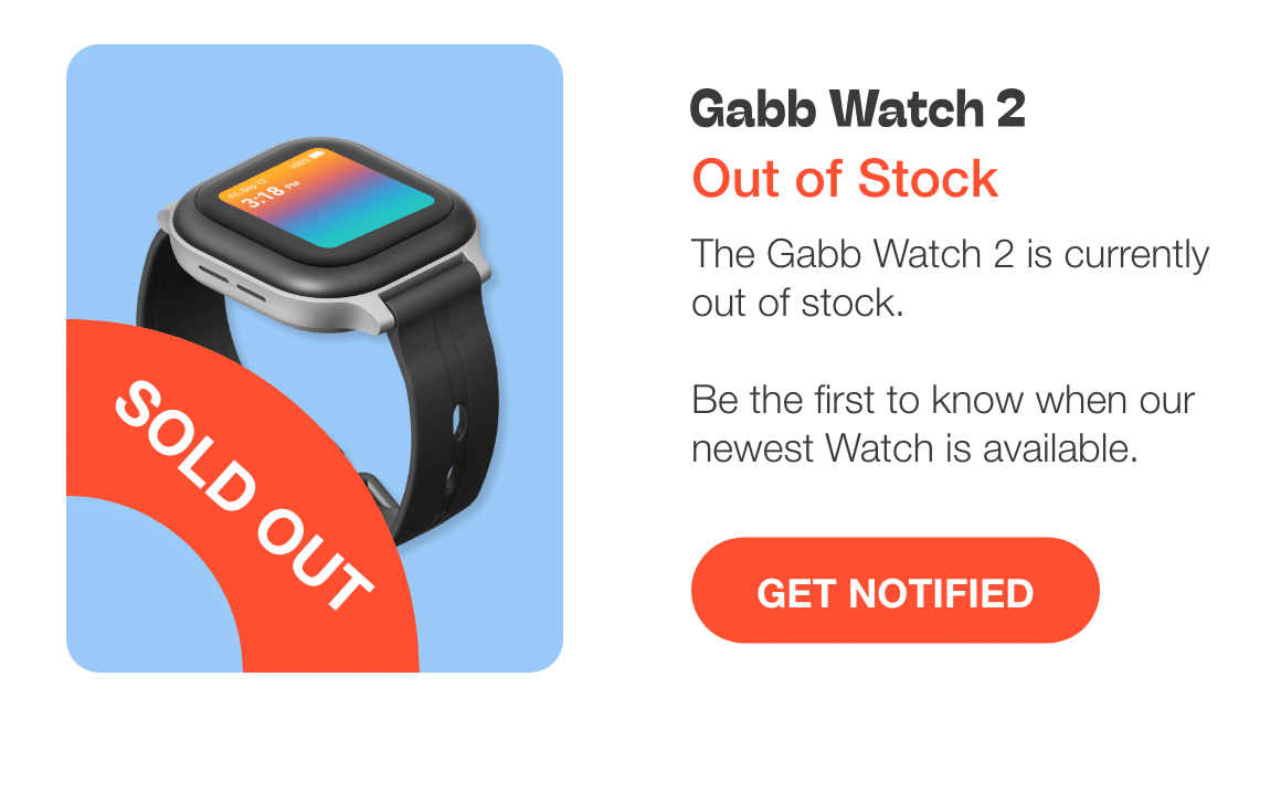 Gabb Watch 2 is sold out, sign up to get notified for the new Gabb Watch 3