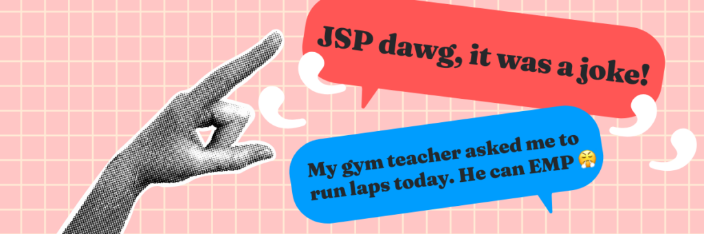 text bubbles say my gym teacher asked me to run laps today he can emp and jsp dawg it was a joke