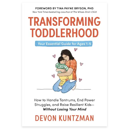 Transforming Toddlerhood: How to Handle Tantrums, End Power Struggles, and Raise Resilient Kids—Without Losing Your Mind by Devon Kuntzman